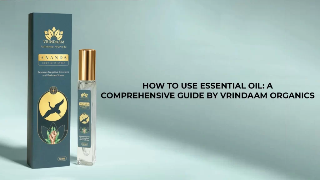 how to use essential oil a comprehensive guide by vrindaam organics
